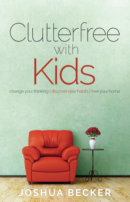 Clutterfree with Kids: Change your thinking. Discover new habits. Free your home - 699