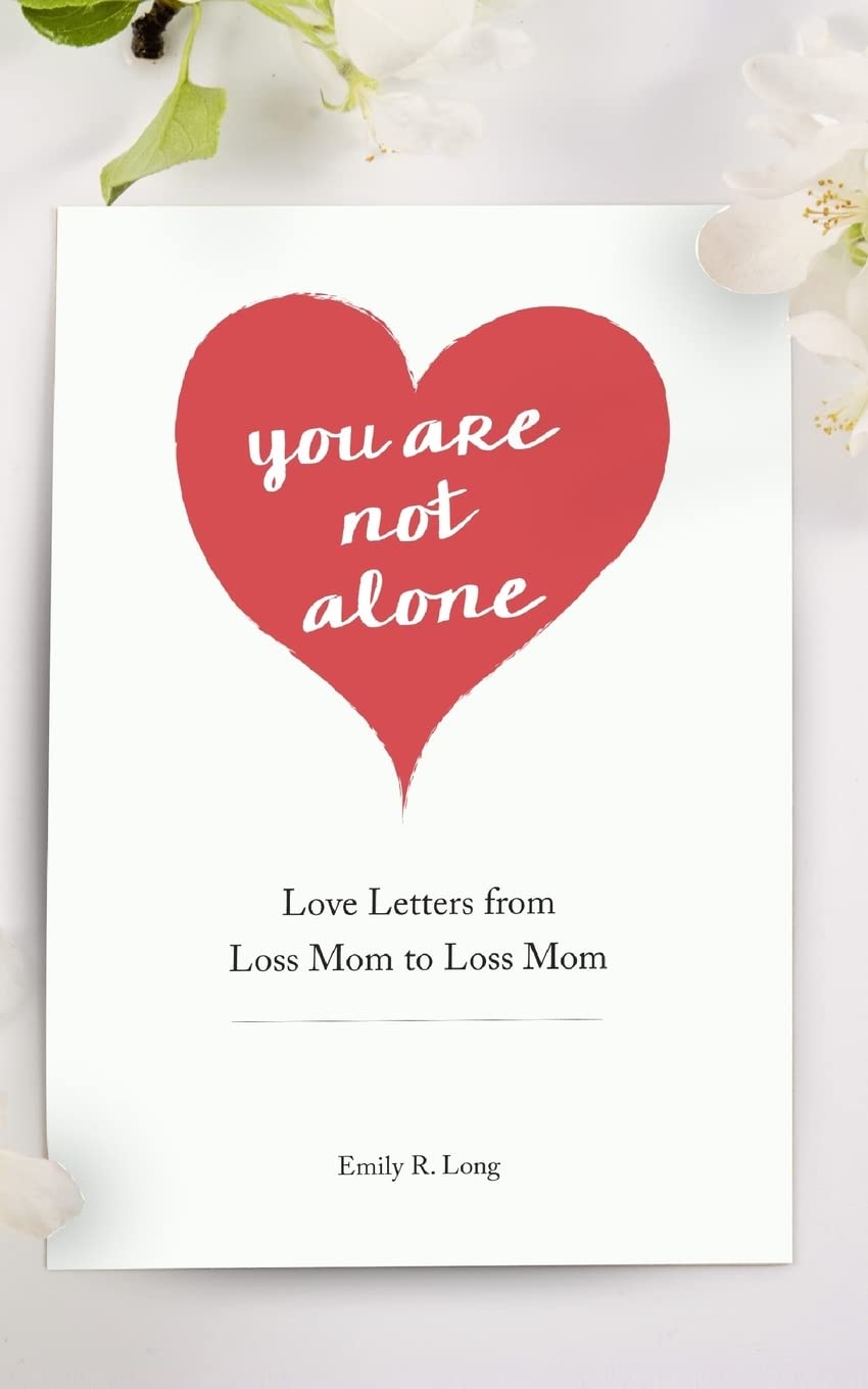 You Are Not Alone: Love Letters From Loss Mom to Loss Mom The Happy Book Stack