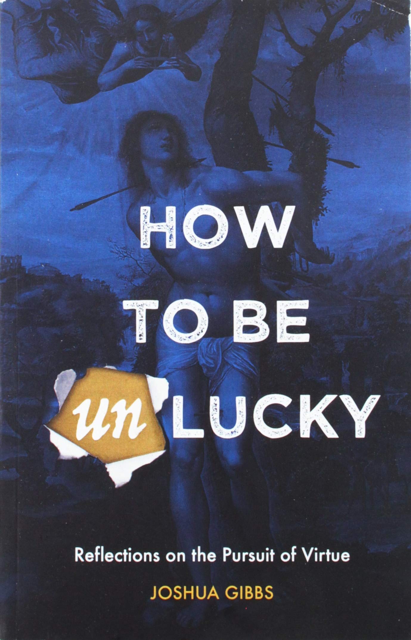 How to Be Unlucky: Reflections on the Pursuit of Virtue - 5078