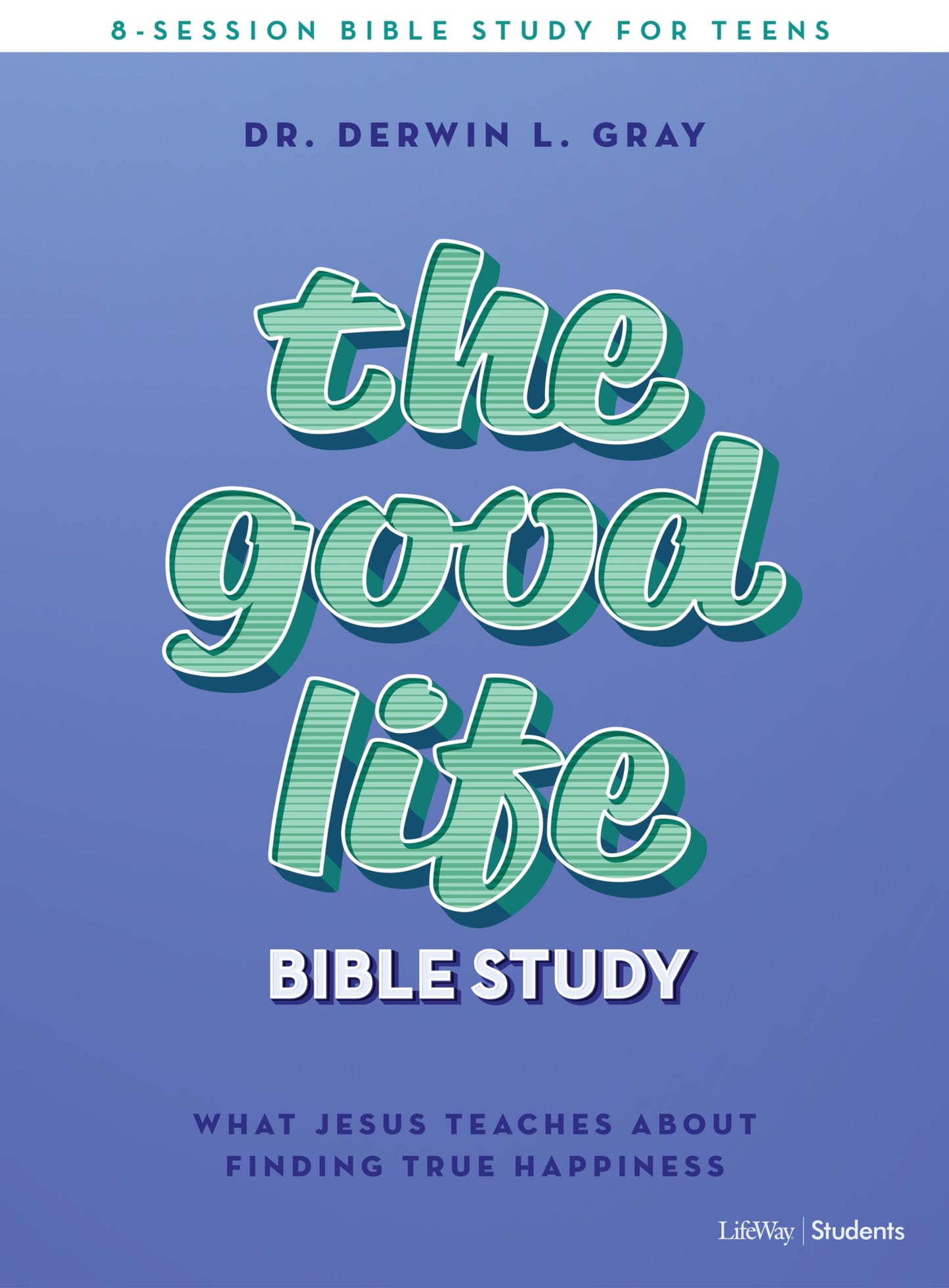 The Good Life - Teen Bible Study Book: What Jesus Teaches about Finding True Happiness - 7418