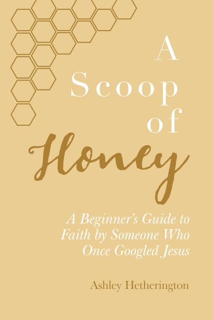 A Scoop Of Honey: A Beginner's Guide To Faith by Someone Who Once Googled Jesus The Happy Book Stack