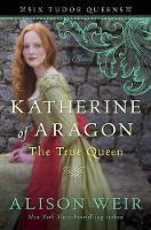 Katherine of Aragon, The True Queen: A Novel (Six Tudor Queens) The Happy Book Stack