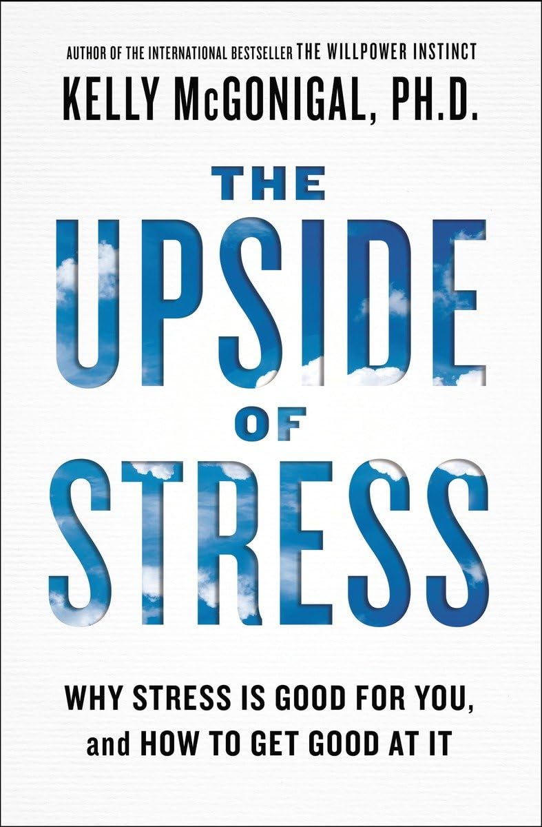 The Upside of Stress: Why Stress Is Good for You, and How to Get Good at It The Happy Book Stack