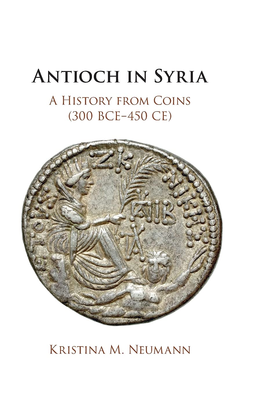 Antioch in Syria: A History from Coins (300 BCE450 CE) - 6408