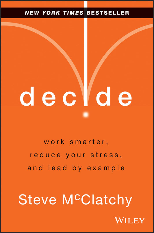 Decide: Work Smarter, Reduce Your Stress, and Lead by Example The Happy Book Stack