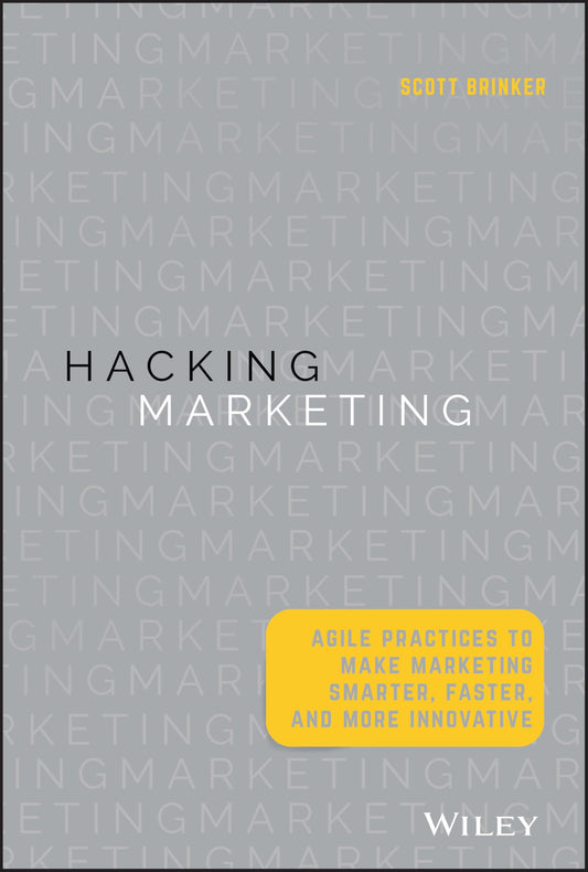 Hacking Marketing: Agile Practices to Make Marketing Smarter, Faster, and More Innovative The Happy Book Stack