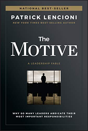 The Motive: Why So Many Leaders Abdicate Their Most Important Responsibilities (J-B Lencioni Series) The Happy Book Stack