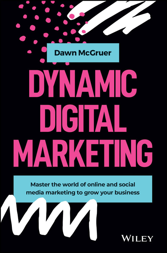Dynamic Digital Marketing: Master the World of Online and Social Media Marketing to Grow Your Business - 9441