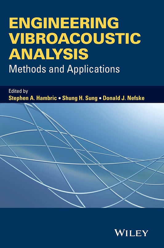 Engineering Vibroacoustic Analysis: Methods and Applications (Wiley Series on Acoustics, Noise and Vibration Series List) - 3027