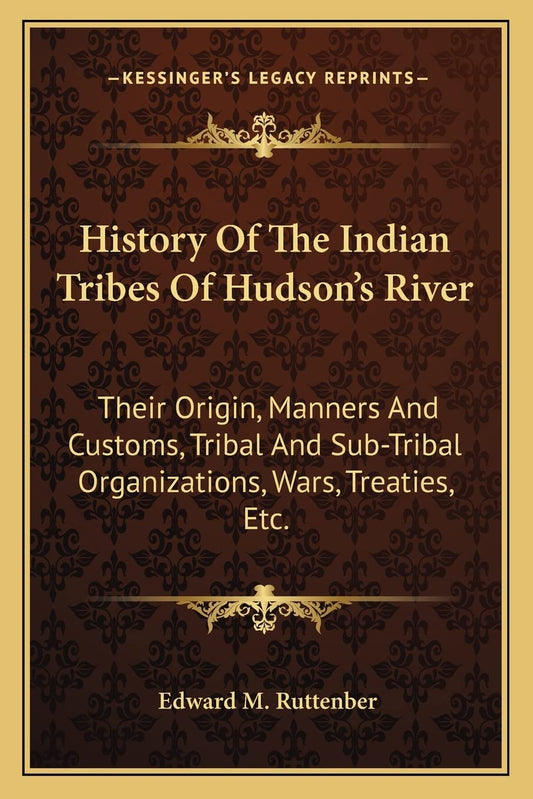 History Of The Indian Tribes Of Hudson's River: Their Origin, Manners And Customs, Tribal And Sub-Tribal Organizations, Wars, Treaties, Etc.