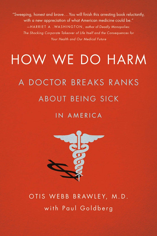 How We Do Harm: A Doctor Breaks Ranks About Being Sick in America The Happy Book Stack