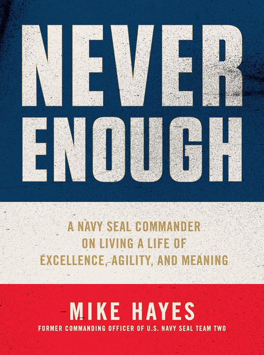 Never Enough: A Navy SEAL Commander on Living a Life of Excellence, Agility, and Meaning The Happy Book Stack