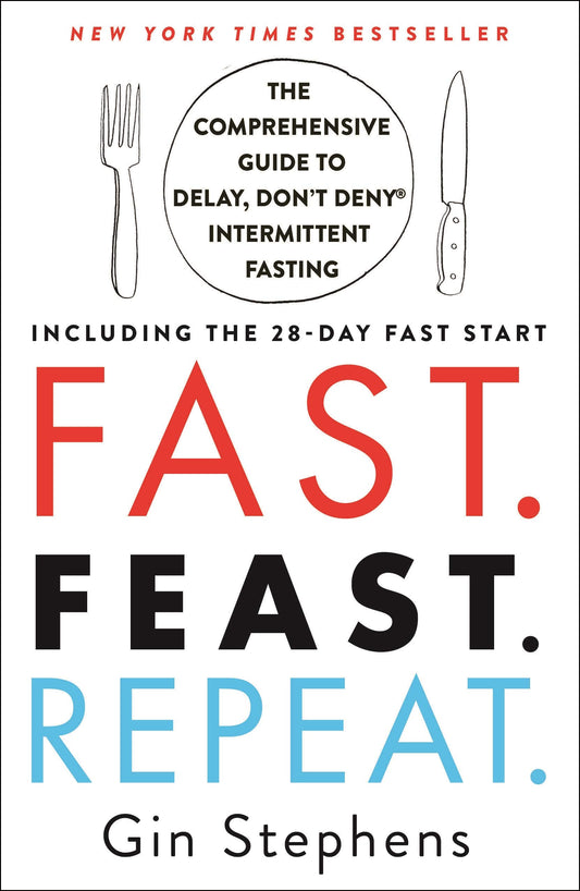Fast. Feast. Repeat.: The Comprehensive Guide to Delay, Don't Deny Intermittent Fasting--Including the 28-Day FAST Start - 4273