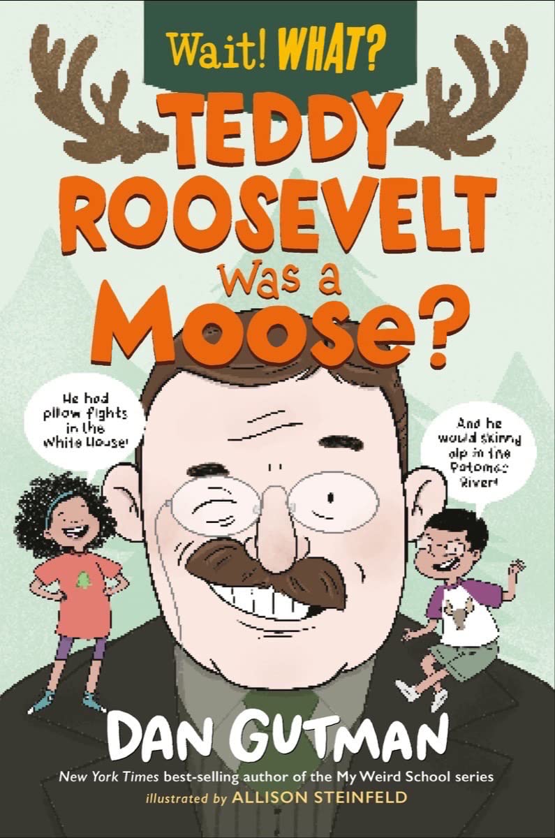 Teddy Roosevelt Was a Moose? (Wait! What?) The Happy Book Stack