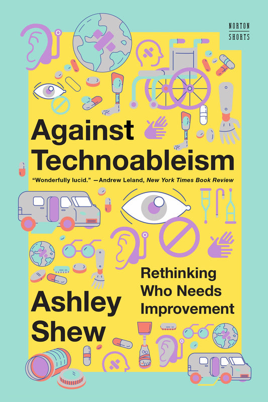 Against Technoableism: Rethinking Who Needs Improvement (Norton Stories) The Happy Book Stack