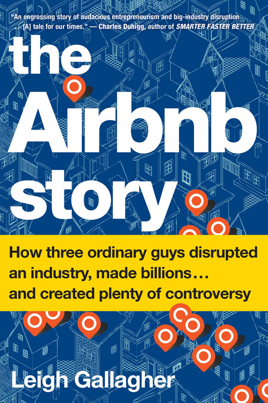 The Airbnb Story: How Three Ordinary Guys Disrupted an Industry, Made Billions . . . and Created Plenty of Controversy - 3944