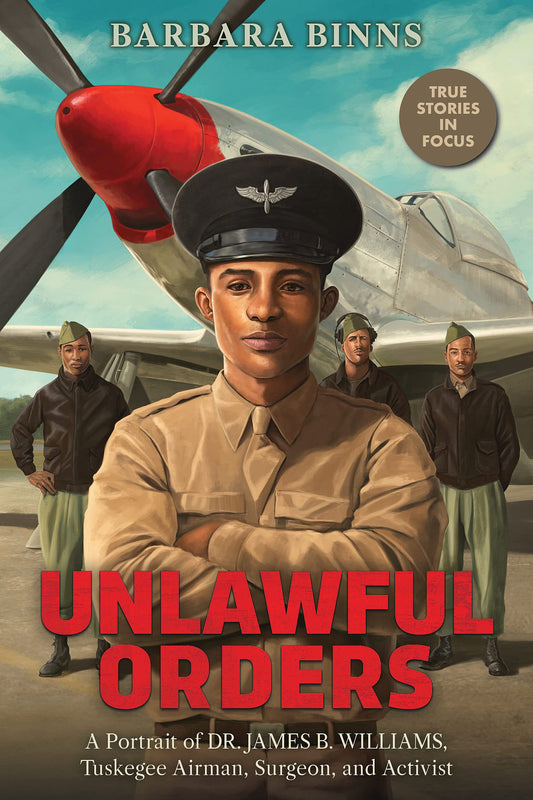 Unlawful Orders: A Portrait of Dr. James B. Williams, Tuskegee Airman, Surgeon, and Activist (Scholastic Focus) The Happy Book Stack