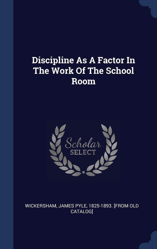 Discipline As A Factor In The Work Of The School Room - 8154