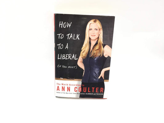 How to Talk to a Liberal (If You Must): The World According to Ann Coulter The Happy Book Stack