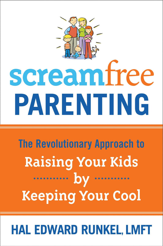 ScreamFree Parenting: The Revolutionary Approach to Raising Your Kids by Keeping Your Cool The Happy Book Stack