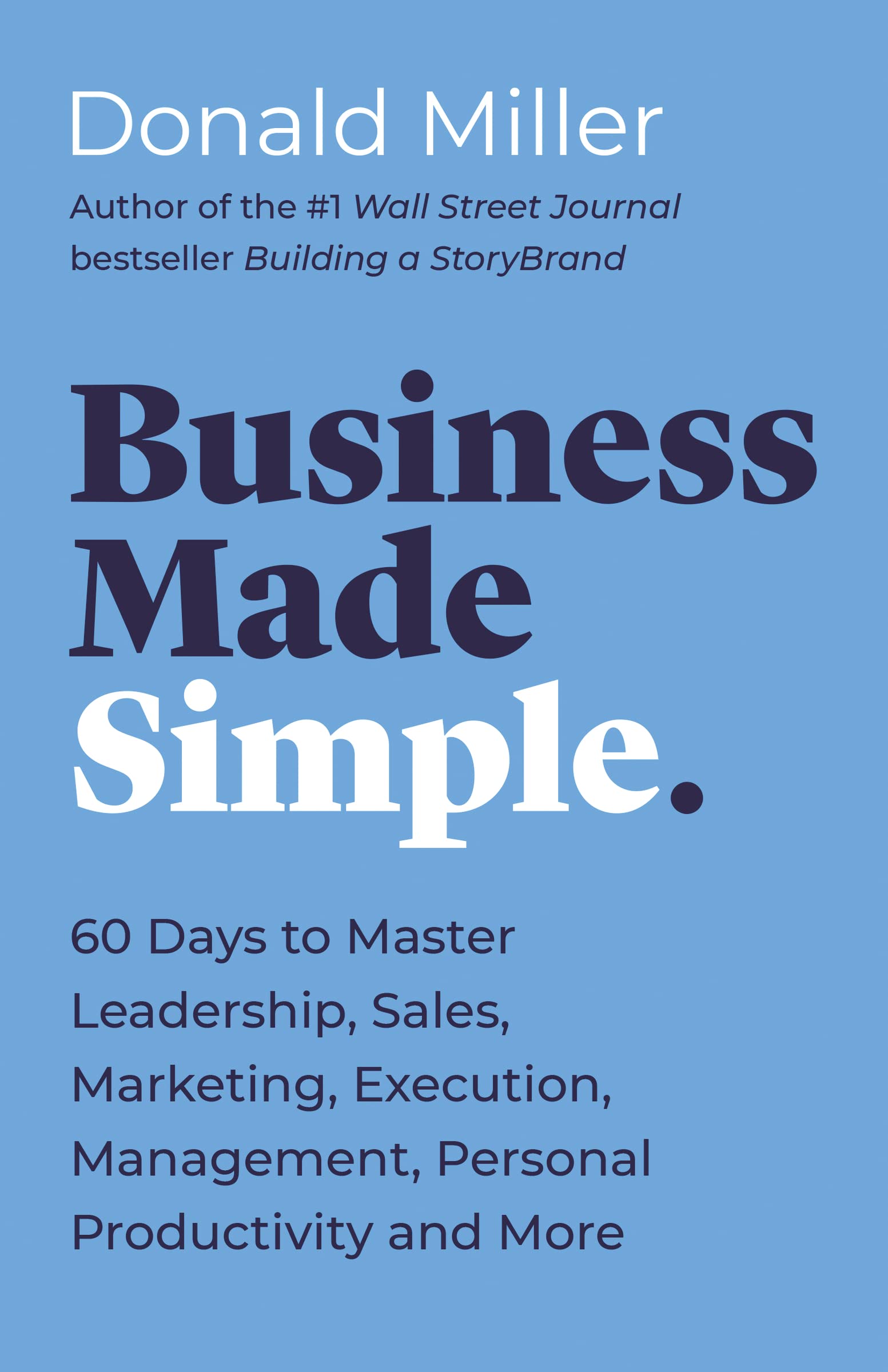 Business Made Simple: 60 Days to Master Leadership, Sales, Marketing, Execution, Management, Personal Productivity and More (Made Simple Series) The Happy Book Stack