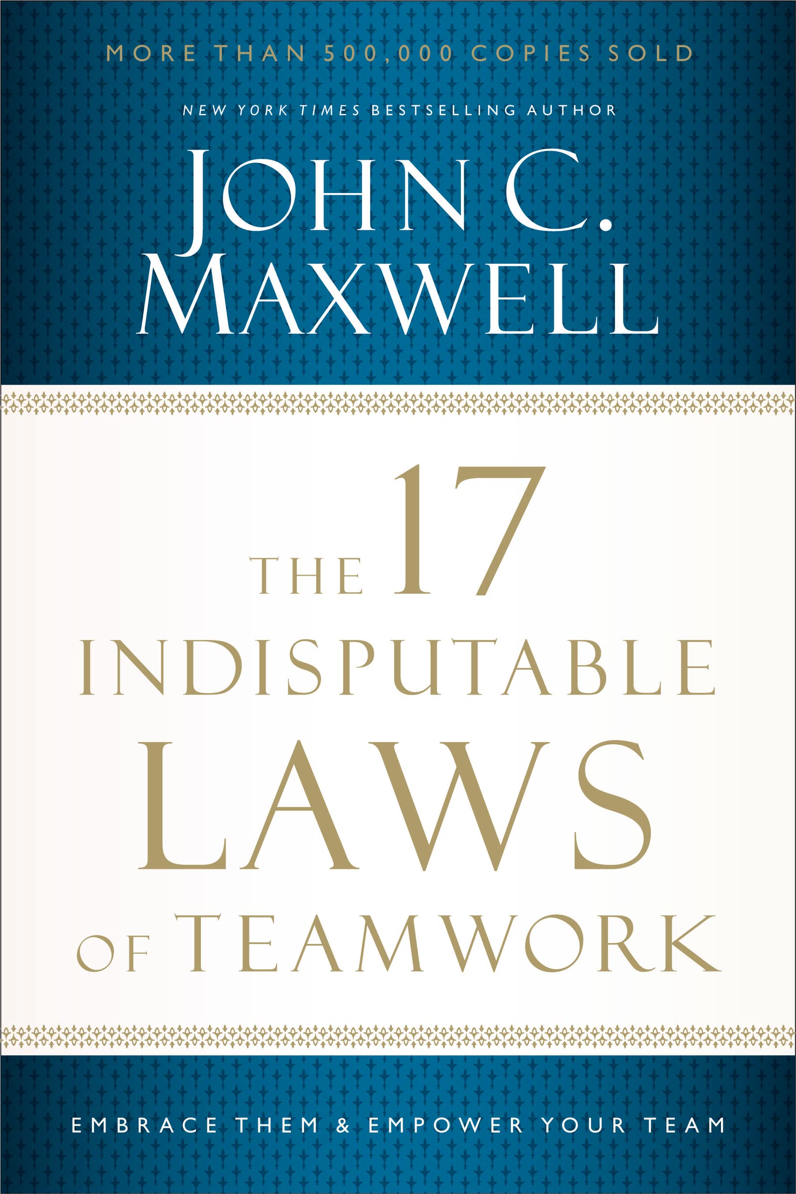 The 17 Indisputable Laws of Teamwork: Embrace Them and Empower Your Team The Happy Book Stack