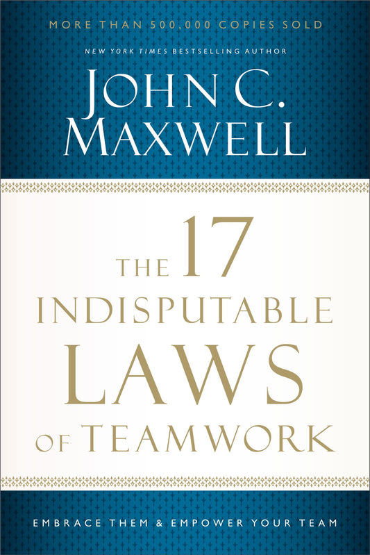 The 17 Indisputable Laws of Teamwork: Embrace Them and Empower Your Team The Happy Book Stack