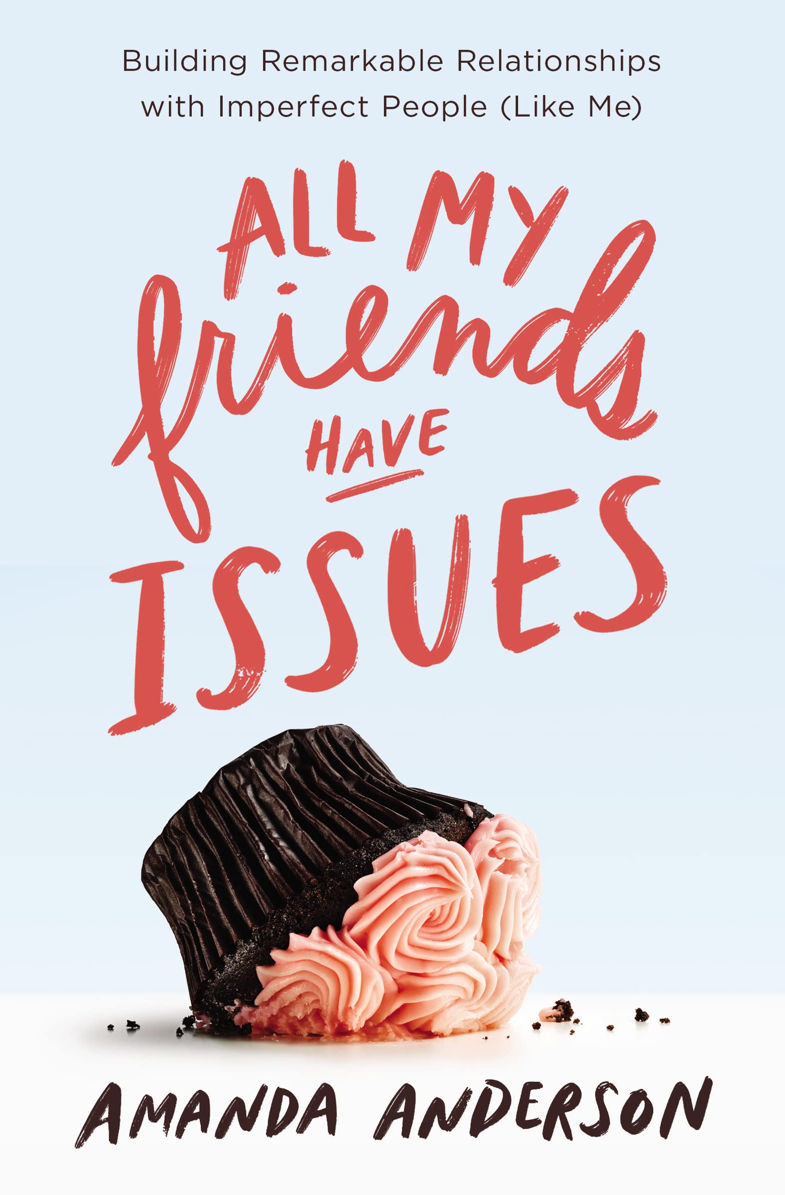All My Friends Have Issues: Building Remarkable Relationships with Imperfect People (Like Me) The Happy Book Stack