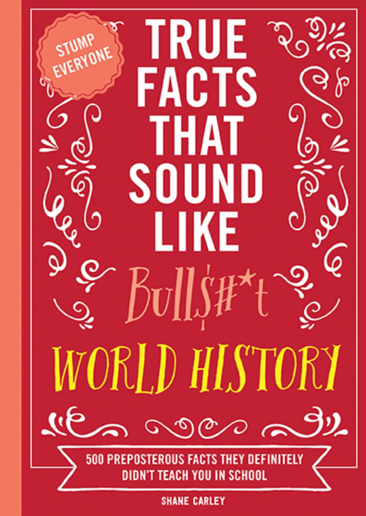 True Facts That Sound Like Bull$#*t: World History: 500 Preposterous Facts They Definitely Didn’t Teach You in School (Mind-Blowing True Facts) The Happy Book Stack
