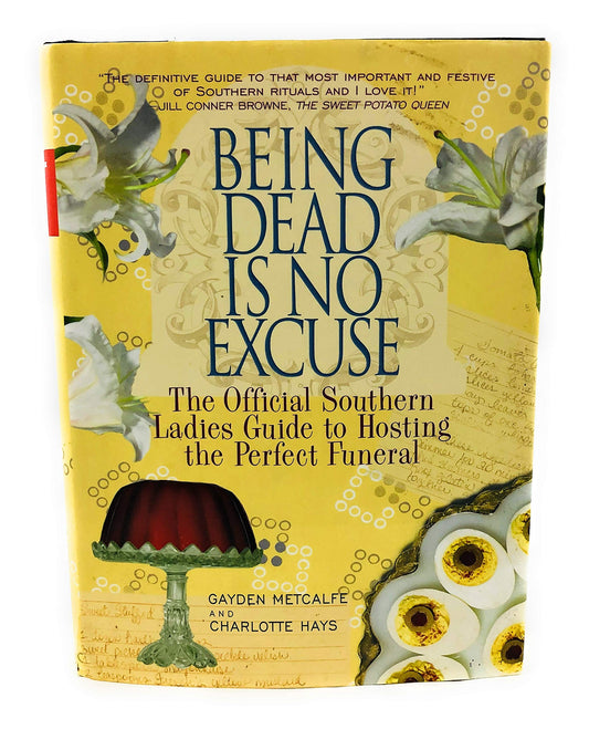 Being Dead Is No Excuse: The Official Southern Ladies Guide To Hosting the Perfect Funeral The Happy Book Stack