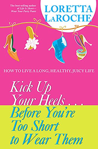 Kick up Your Heels Before You're Too Short to Wear Them: How to Live a Long, Healthy, Juicy Life The Happy Book Stack