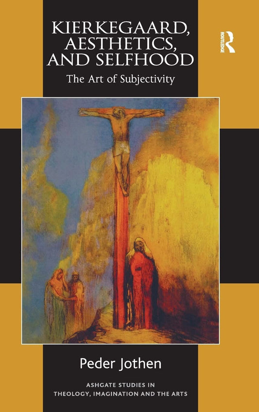 Kierkegaard, Aesthetics, and Selfhood: The Art of Subjectivity (Routledge Studies in Theology, Imagination and the Arts) - 3764