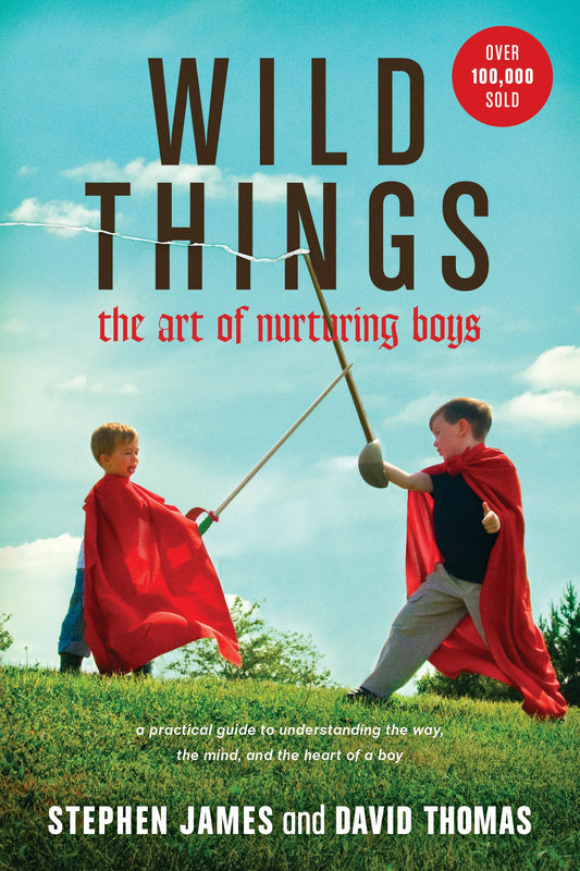 Wild Things: The Art of Nurturing Boys (A Practical and Encouraging Guide to Christian Parenting) The Happy Book Stack