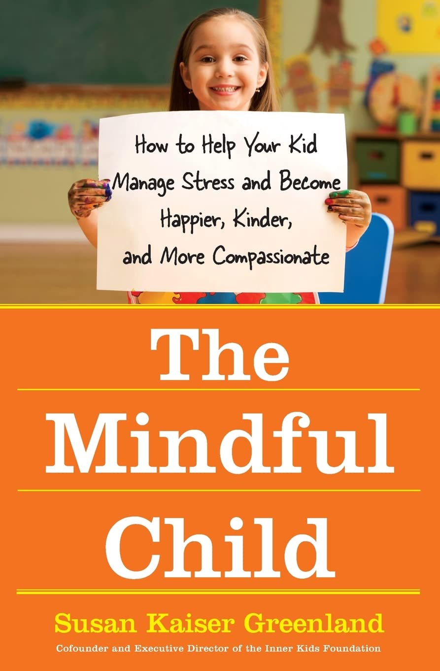 The Mindful Child: How to Help Your Kid Manage Stress and Become Happier, Kinder, and More Compassionate - 4086