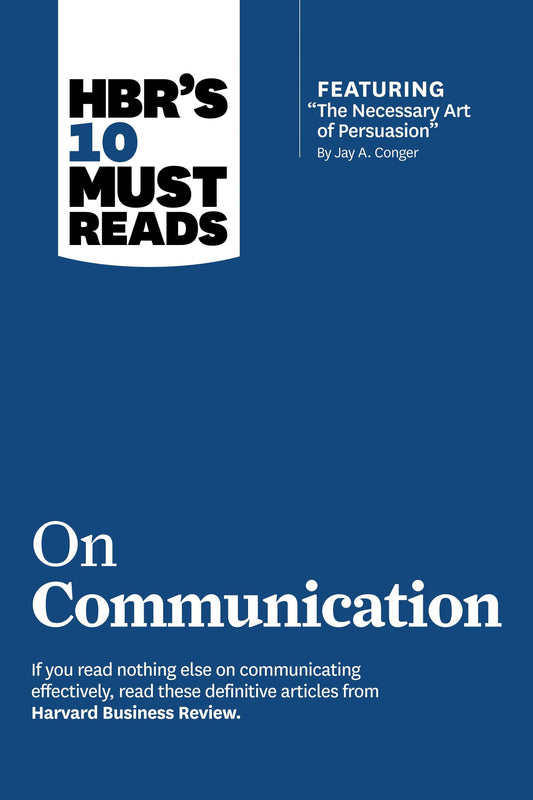 HBR's 10 Must Reads on Communication (with featured article "The Necessary Art of Persuasion," by Jay A. Conger) The Happy Book Stack