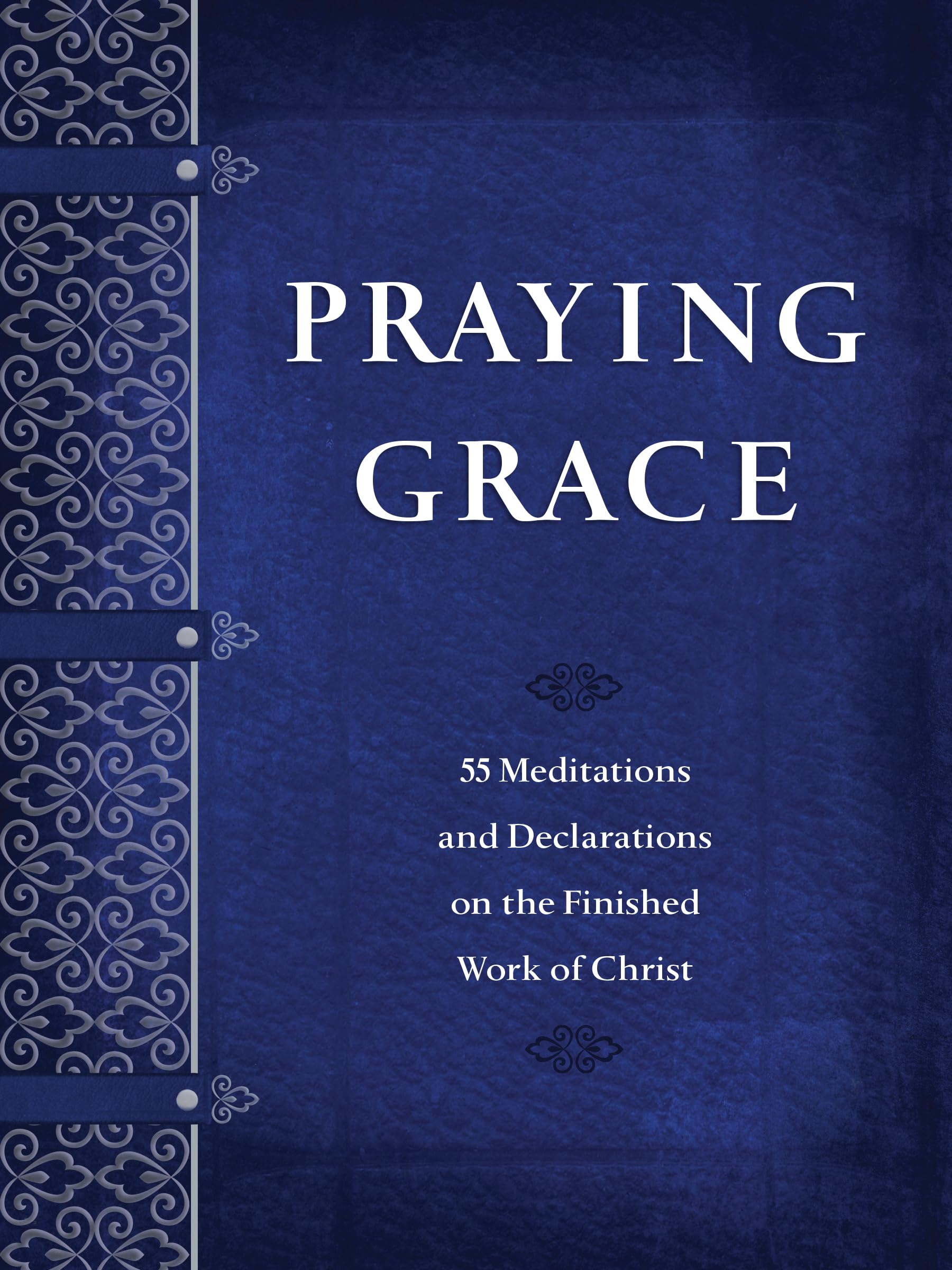 Praying Grace: 55 Meditations & Declarations on the Finished Work of Christ (Faux Leather) – A 55-Day Journey to Transform Your Prayer Life The Happy Book Stack