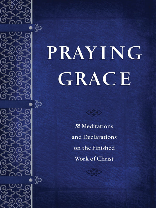 Praying Grace: 55 Meditations & Declarations on the Finished Work of Christ (Faux Leather) – A 55-Day Journey to Transform Your Prayer Life The Happy Book Stack