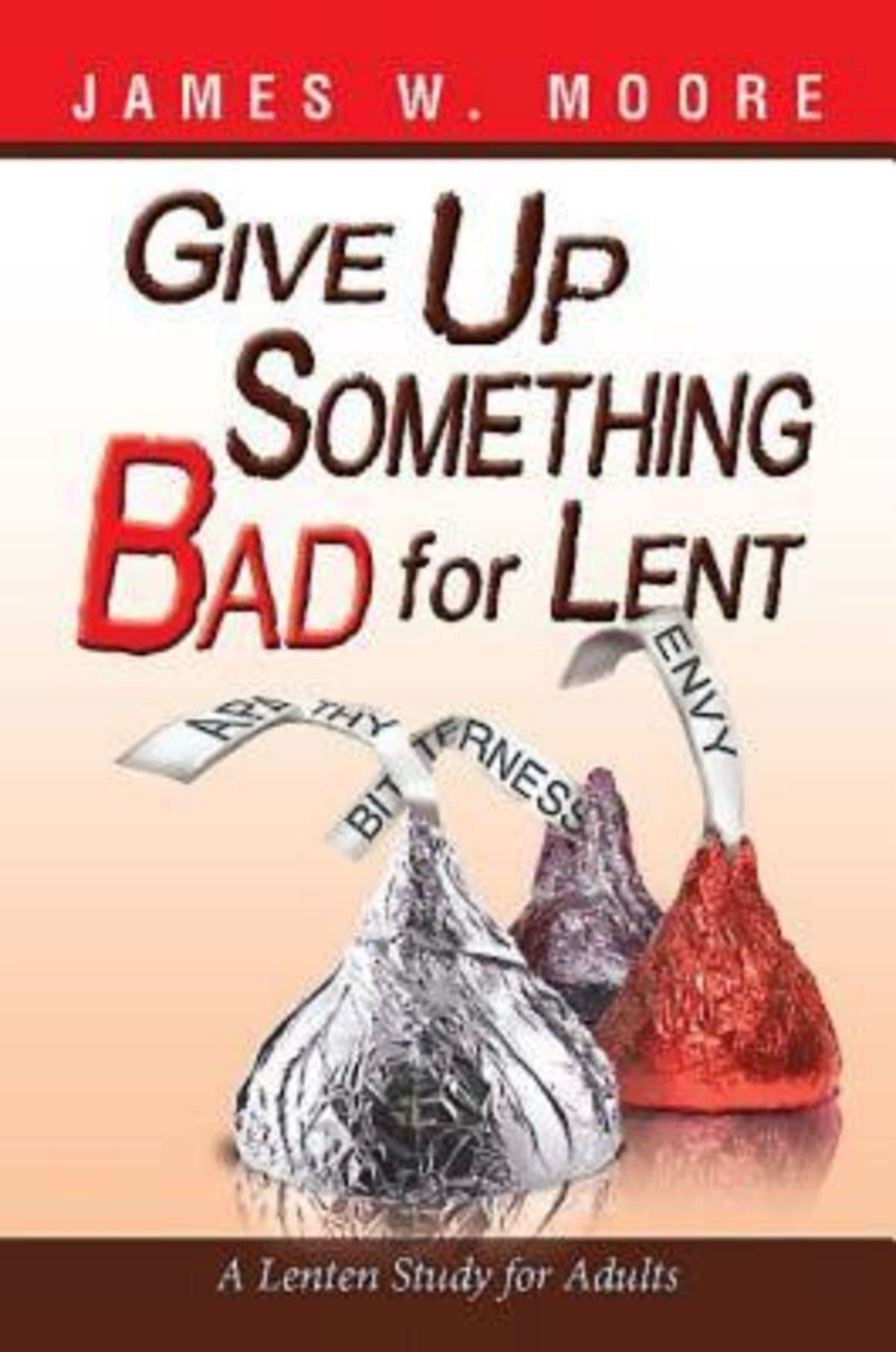 Give Up Something Bad for Lent: A Lenten Study for Adults The Happy Book Stack
