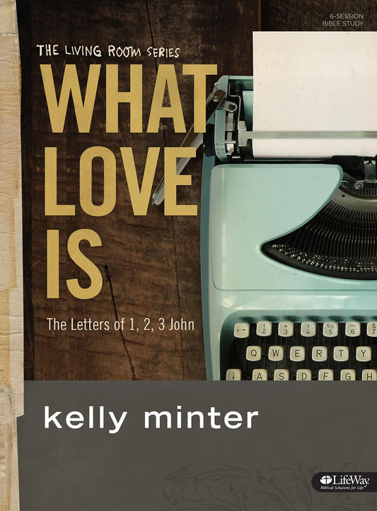 What Love Is - Bible Study Book: The Letters of 1, 2, 3 John (The Living Room Series) The Happy Book Stack