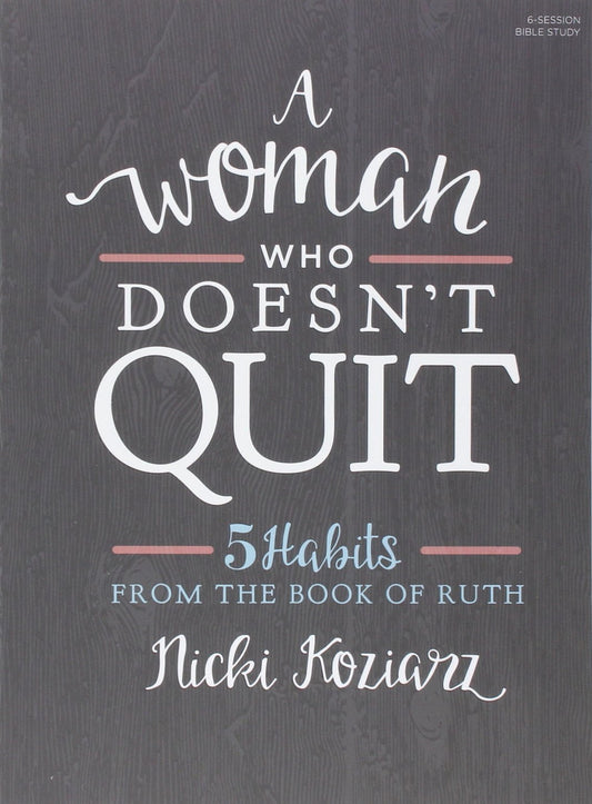 A Woman Who Doesn't Quit - Bible Study Book: 5 Habits from the Book of Ruth - 1187
