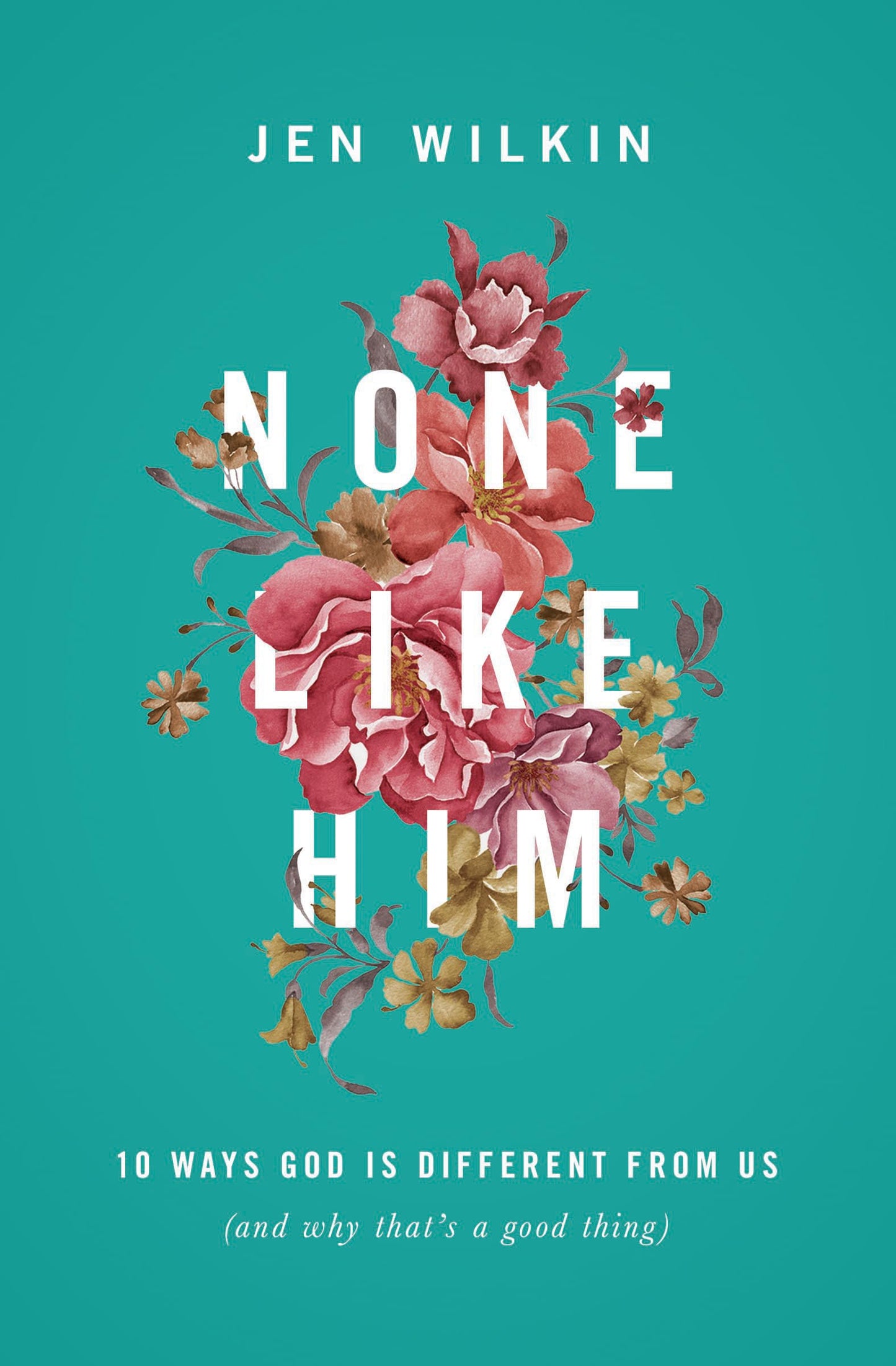 None Like Him: 10 Ways God Is Different from Us (and Why That's a Good Thing) - 8779