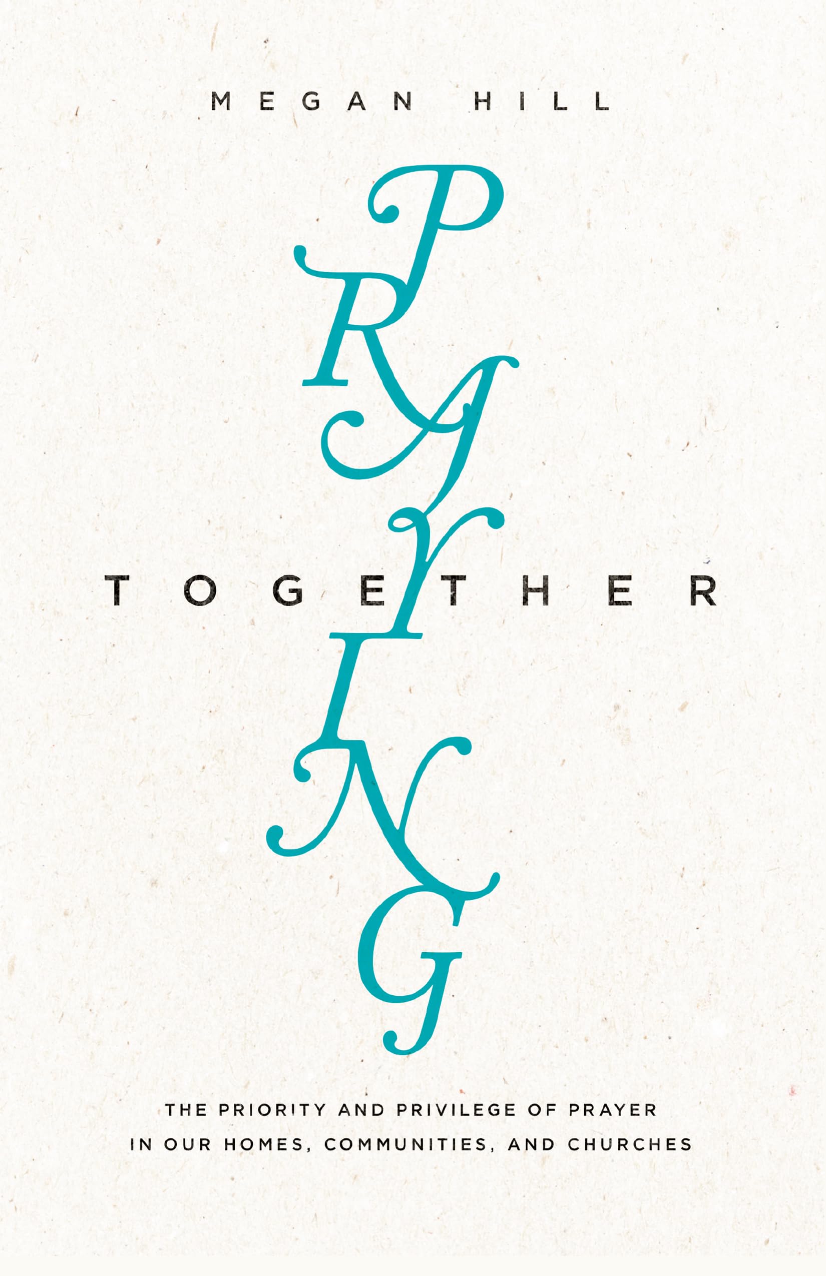 Praying Together: The Priority and Privilege of Prayer in Our Homes, Communities, and Churches The Happy Book Stack