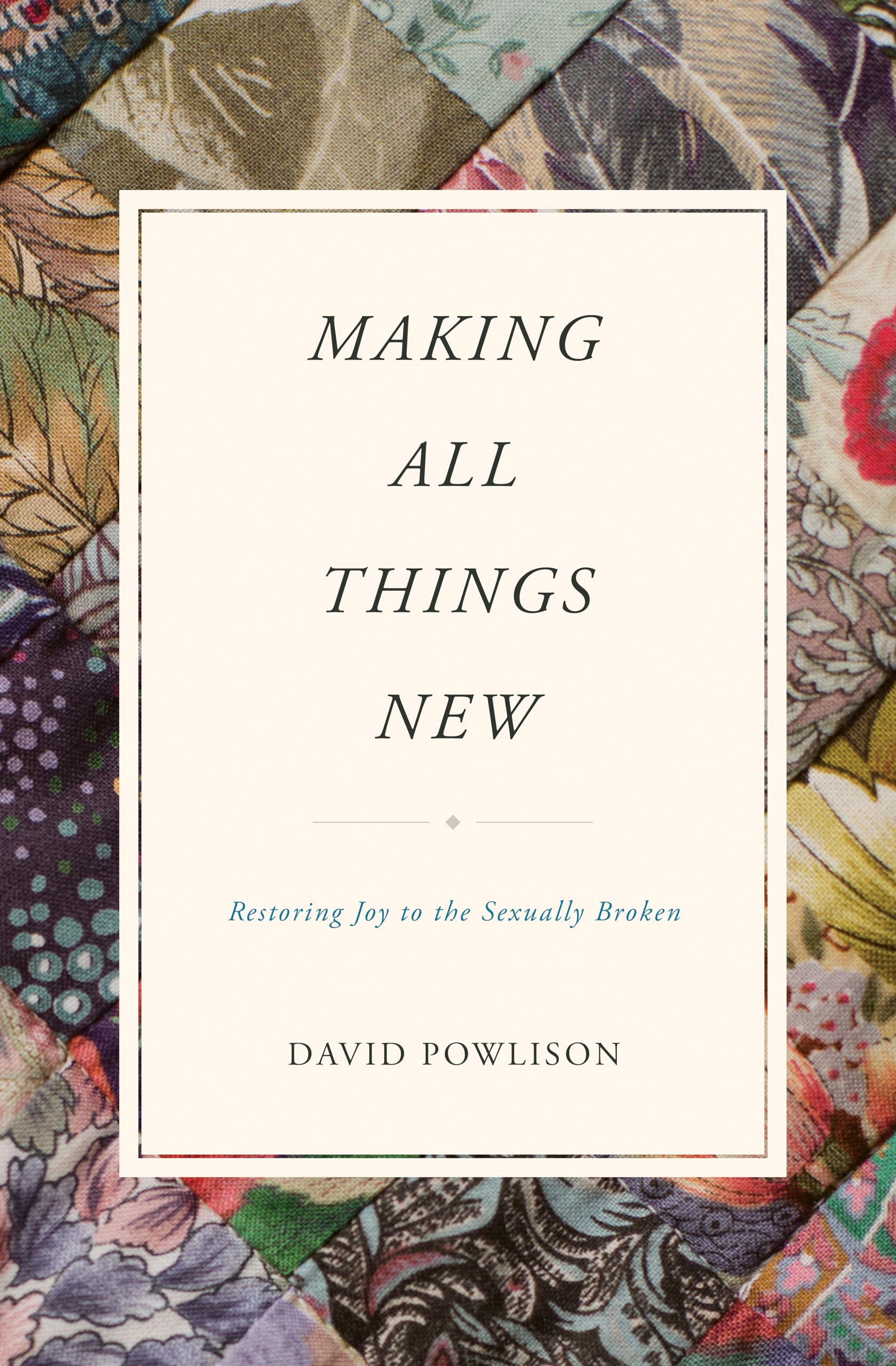 Making All Things New: Restoring Joy to the Sexually Broken The Happy Book Stack