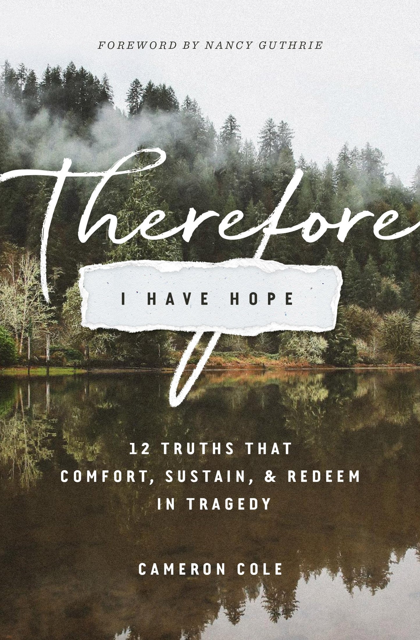 Therefore I Have Hope: 12 Truths That Comfort, Sustain, and Redeem in Tragedy The Happy Book Stack