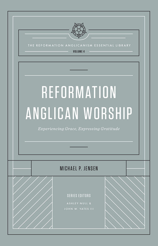 Reformation Anglican Worship: Experiencing Grace, Expressing Gratitude (The Reformation Anglicanism Essential Library, Volume 4) The Happy Book Stack