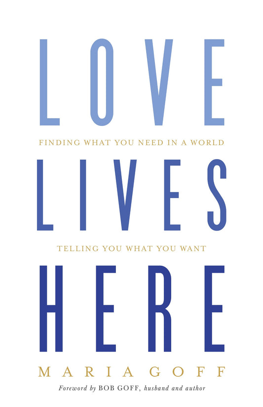 Love Lives Here: Finding What You Need in a World Telling You What You Want The Happy Book Stack