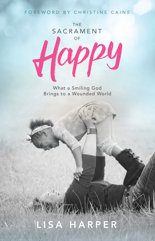 The Sacrament of Happy: What a Smiling God Brings to a Wounded World The Happy Book Stack