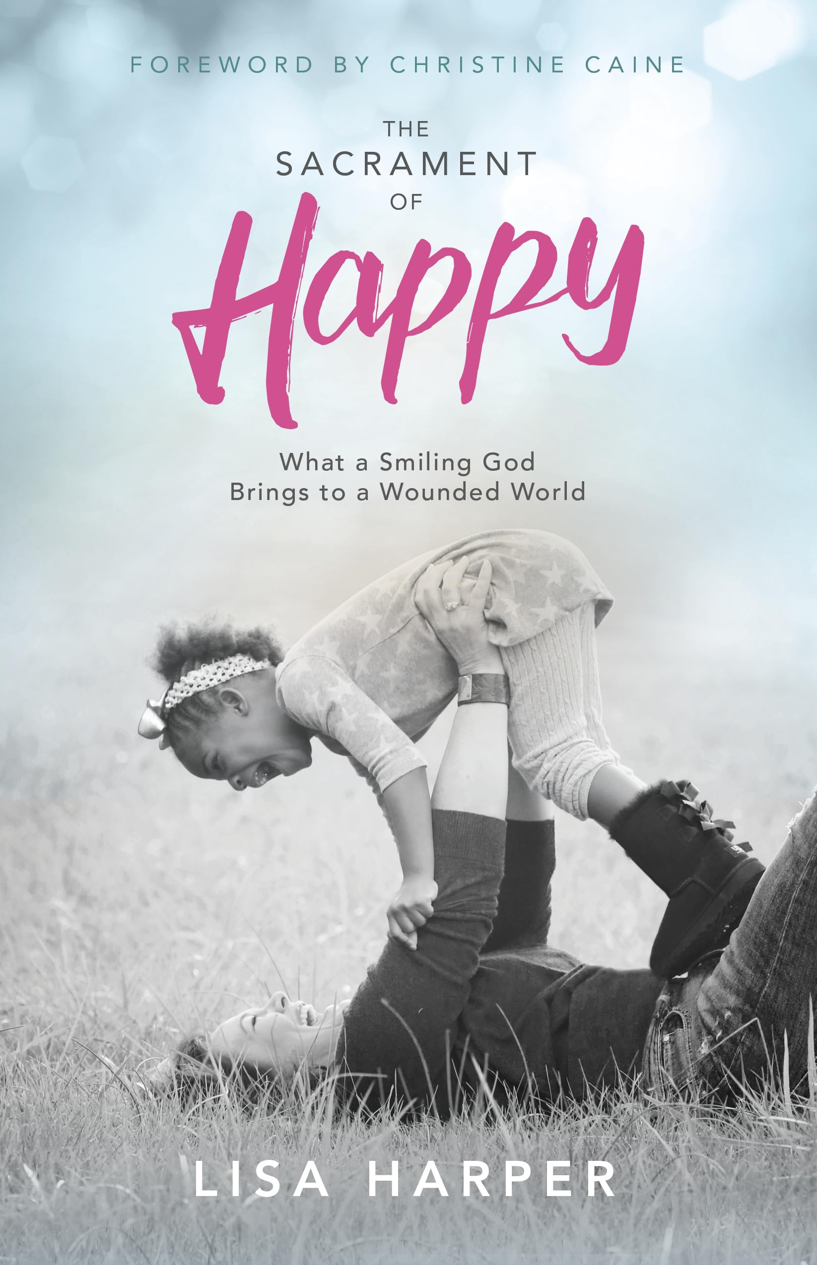 The Sacrament of Happy: What a Smiling God Brings to a Wounded World The Happy Book Stack