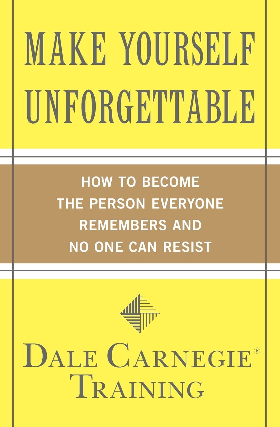 Make Yourself Unforgettable: How to Become the Person Everyone Remembers and No One Can Resist (Dale Carnegie Books) The Happy Book Stack