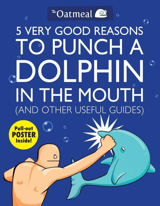 5 Very Good Reasons to Punch a Dolphin in the Mouth (And Other Useful Guides) (Volume 1) (The Oatmeal) The Happy Book Stack